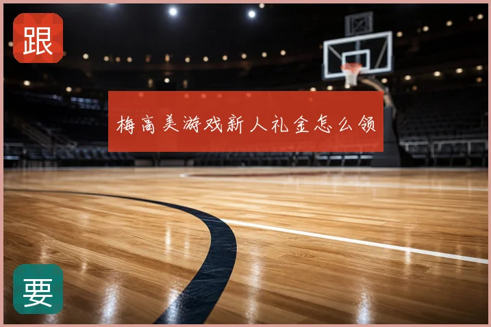 梅高美游戏新人礼金怎么领
