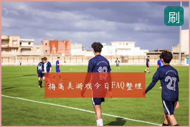 梅高美游戏今日FAQ整理