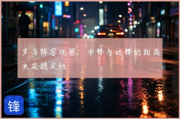 罗马阵容观察:中锋与边锋的距离决定稳定性